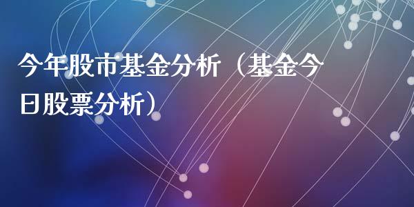 今年股市基金分析（基金今日股票分析）_https://www.kuaijiepai.net_期货理财_第1张