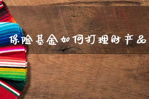 保险基金如何打理财产品_https://www.kuaijiepai.net_期货理财_第1张