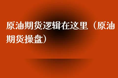 原油期货逻辑在这里（原油期货操盘）_https://www.kuaijiepai.net_期货资讯_第1张