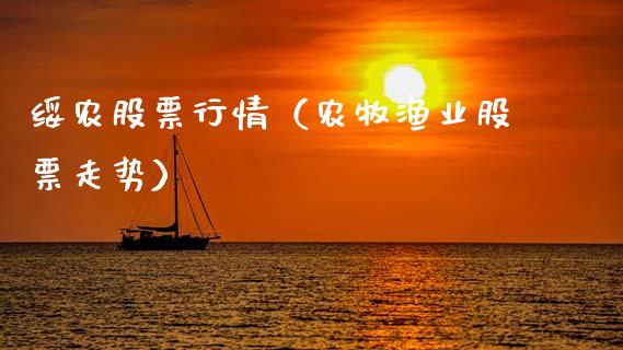 绥农股票行情（农牧渔业股票走势）_https://www.kuaijiepai.net_股票理论_第1张
