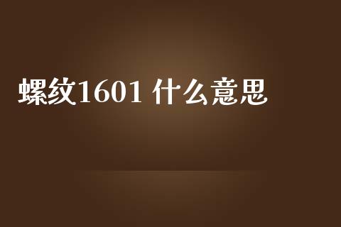 螺纹1601 什么意思_https://www.kuaijiepai.net_新股新闻_第1张