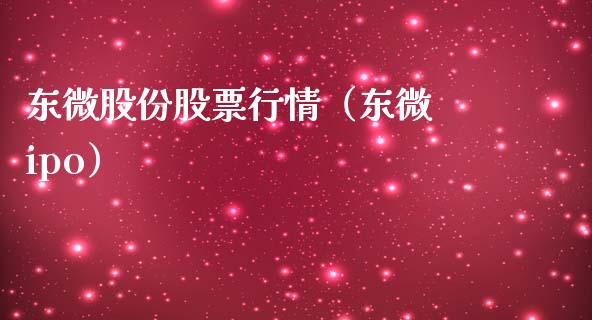东微股份股票行情（东微 ipo）_https://www.kuaijiepai.net_国际股建_第1张
