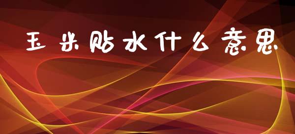 玉米贴水什么意思_https://www.kuaijiepai.net_股票理论_第1张