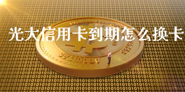 光大信用卡到期怎么换卡_https://www.kuaijiepai.net_新股新闻_第1张
