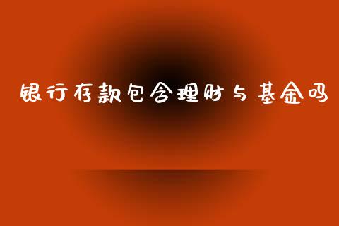 银行存款包含理财与基金吗_https://www.kuaijiepai.net_投资理财_第1张
