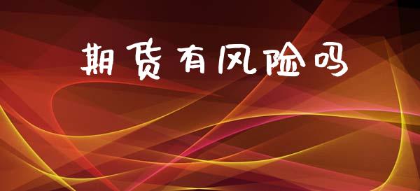 期货有风险吗_https://www.kuaijiepai.net_期货资讯_第1张
