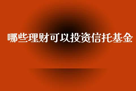 哪些理财可以投资信托基金_https://www.kuaijiepai.net_投资理财_第1张