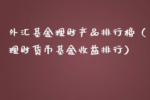 外汇基金理财产品排行榜（理财货币基金收益排行）_https://www.kuaijiepai.net_期货理财_第1张