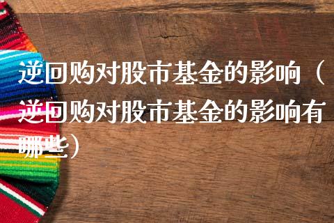 逆回购对股市基金的影响（逆回购对股市基金的影响有哪些）_https://www.kuaijiepai.net_期货理财_第1张