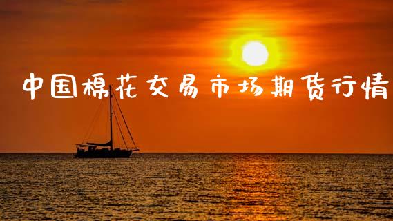 中国棉花交易市场期货行情_https://www.kuaijiepai.net_国际期货_第1张