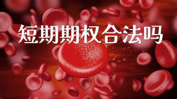 短期期权合法吗_https://www.kuaijiepai.net_期货资讯_第1张