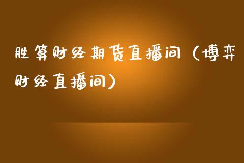 胜算财经期货直播间（博弈财经直播间）_https://www.kuaijiepai.net_期货在线_第1张