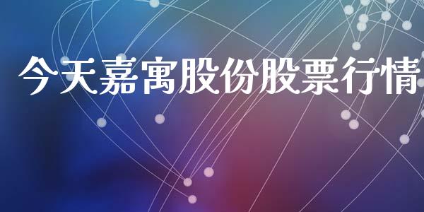 今天嘉寓股份股票行情_https://www.kuaijiepai.net_国际股建_第1张