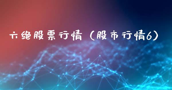 六绝股票行情（股市行情6）_https://www.kuaijiepai.net_股票理论_第1张