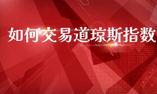 如何交易道琼斯指数_https://www.kuaijiepai.net_国际期货_第1张