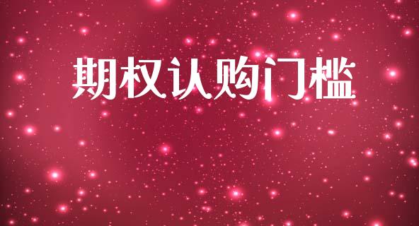 期权认购门槛_https://www.kuaijiepai.net_期货资讯_第1张