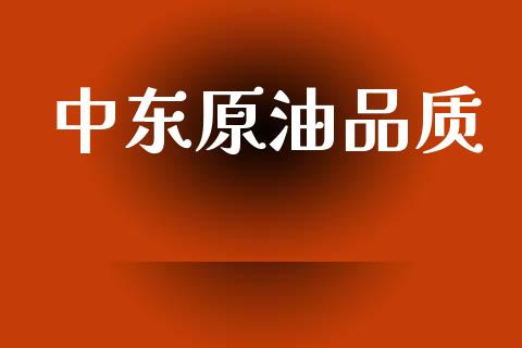 中东原油品质_https://www.kuaijiepai.net_期货在线_第1张