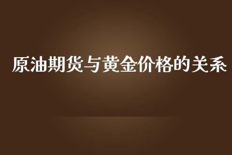 原油期货与黄金价格的关系_https://www.kuaijiepai.net_国际期货_第1张