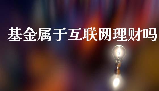 基金属于互联网理财吗_https://www.kuaijiepai.net_期货理财_第1张