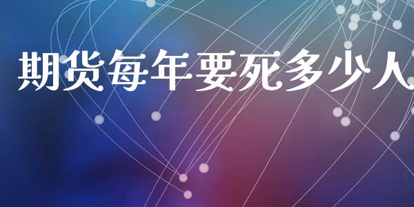 期货每年要死多少人_https://www.kuaijiepai.net_国际期货_第1张