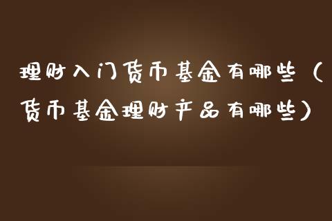 理财入门货币基金有哪些（货币基金理财产品有哪些）_https://www.kuaijiepai.net_投资理财_第1张