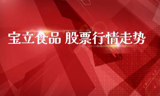 宝立食品 股票行情走势_https://www.kuaijiepai.net_国际股建_第1张