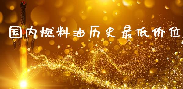 国内燃料油历史最低价位_https://www.kuaijiepai.net_期货在线_第1张