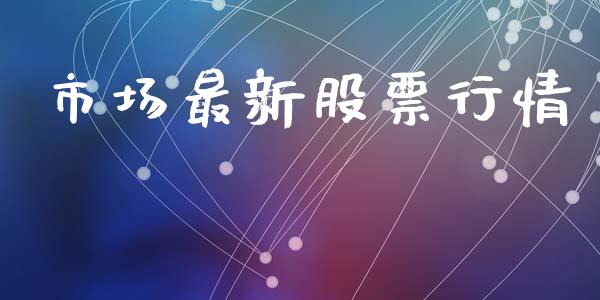 市场最新股票行情_https://www.kuaijiepai.net_新股新闻_第1张
