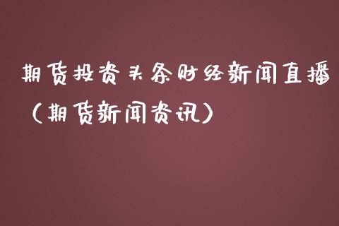 期货投资头条财经新闻直播（期货新闻资讯）_https://www.kuaijiepai.net_期货在线_第1张