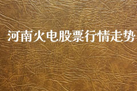 河南火电股票行情走势_https://www.kuaijiepai.net_新股新闻_第1张