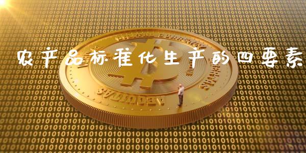 农产品标准化生产的四要素_https://www.kuaijiepai.net_国际期货_第1张