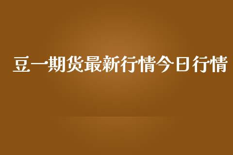 豆一期货最新行情今日行情_https://www.kuaijiepai.net_期货在线_第1张