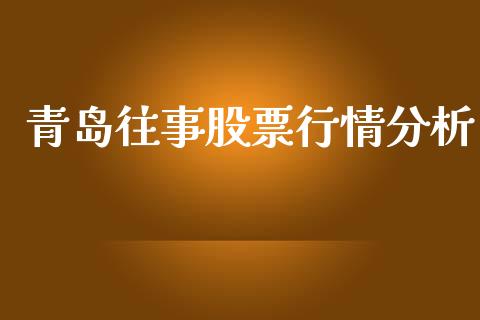 青岛往事股票行情分析_https://www.kuaijiepai.net_股票理论_第1张