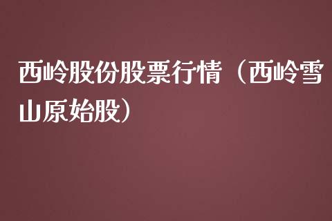 西岭股份股票行情（西岭雪山原始股）_https://www.kuaijiepai.net_国际股建_第1张