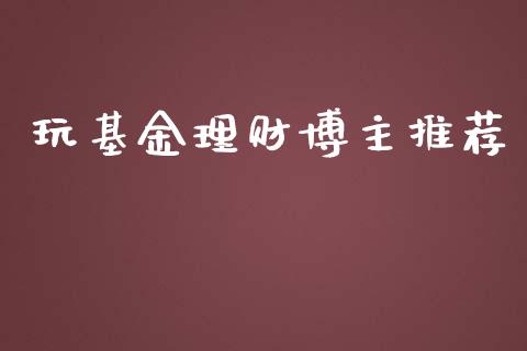 玩基金理财博主推荐_https://www.kuaijiepai.net_投资理财_第1张