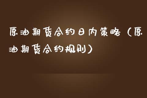 原油期货合约日内策略（原油期货合约规则）_https://www.kuaijiepai.net_期货资讯_第1张