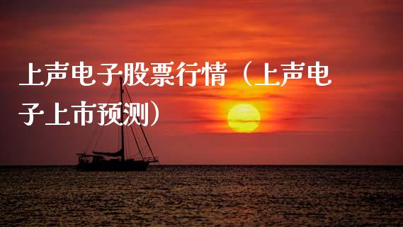 上声电子股票行情（上声电子上市预测）_https://www.kuaijiepai.net_股票理论_第1张