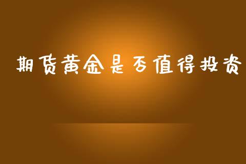 期货黄金是否值得投资_https://www.kuaijiepai.net_期货资讯_第1张