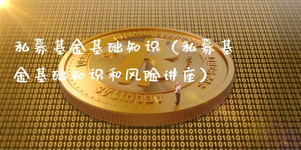 私募基金基础知识（私募基金基础知识和风险讲座）_https://www.kuaijiepai.net_投资理财_第1张