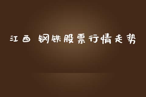 江西 钢铁股票行情走势_https://www.kuaijiepai.net_国际股建_第1张