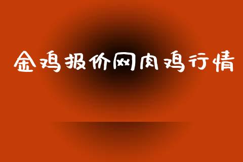 金鸡报价网肉鸡行情_https://www.kuaijiepai.net_期货资讯_第1张