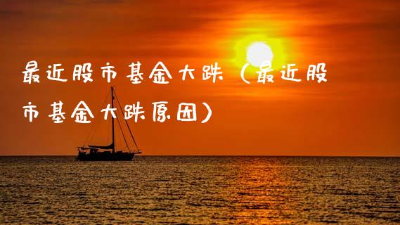 最近股市基金大跌（最近股市基金大跌原因）_https://www.kuaijiepai.net_投资理财_第1张