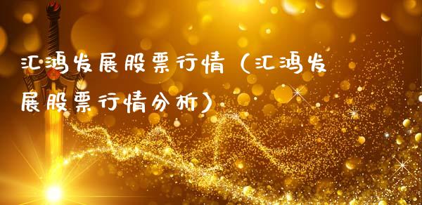 汇鸿发展股票行情（汇鸿发展股票行情分析）_https://www.kuaijiepai.net_股票理论_第1张