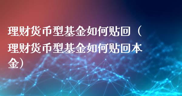 理财货币型基金如何贴回（理财货币型基金如何贴回本金）_https://www.kuaijiepai.net_期货理财_第1张
