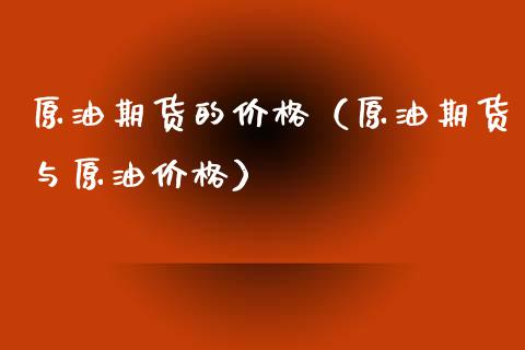 原油期货的价格（原油期货与原油价格）_https://www.kuaijiepai.net_期货资讯_第1张