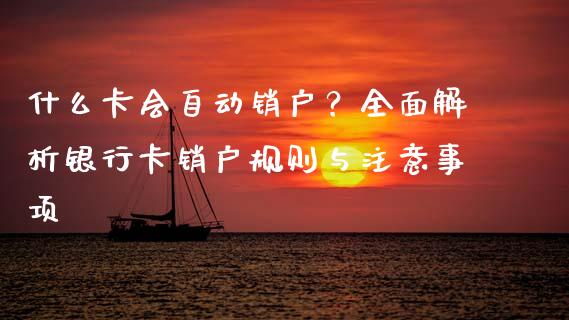 什么卡会自动销户？全面解析银行卡销户规则与注意事项_https://www.kuaijiepai.net_期货理财_第1张