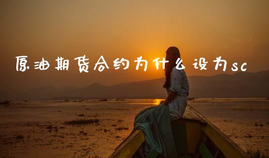 原油期货合约为什么设为sc_https://www.kuaijiepai.net_新股新闻_第1张