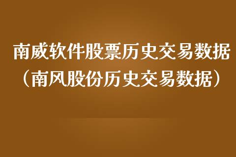 南威软件股票历史交易数据（南风股份历史交易数据）_https://www.kuaijiepai.net_新股新闻_第1张