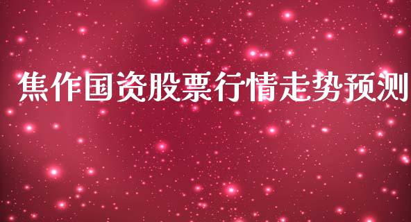 焦作国资股票行情走势预测_https://www.kuaijiepai.net_国际股建_第1张