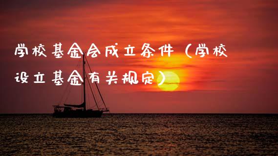 学校基金会成立条件（学校设立基金有关规定）_https://www.kuaijiepai.net_投资理财_第1张